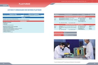 FORMATIONS INTER-ENTREPRISES INDUSTRIELLES

Plasturgie
LECTURE ET CONNAISSANCE DES MATIERES PLASTIQUES
Population Cible

Démarche Pédagogique

Responsables des services techniques et commerciaux

Apport théorique et présentation d’exemples concrets
Exercices pratiques

Objectifs
Connaître la structure des matières plastiques
Maîtriser l’utilité de chaque technique de transformation des matières plastiques

Dates de
déroulement

PRINCIPALES FAMILLES DES PLASTIQUES 
•	 Etude des thermoplastiques
•	 Etude des principaux polymères utilisés en entreprise
•	 Relation structure-propriétés et classement
•	 Caractéristiques des polymères
•	 Additifs et adjuvants
•	 Principe de mise en œuvre

Contacts

Animateurs

DIRECTION REGIONALE DU GRAND CASABLANCA
11, 12
Juin
2013

PROGRAMME
MATIERES PLASTIQUES
•	 Généralités
•	 Historique
•	 Connaissance des plastiques

Sites de déroulement

Institut Spécialisé en Fabrication des Produits
Mr Rachid FOUNOUNE
Agroalimentaires Casablanca
Tél. : 05 22 61 93 33
Angle Bd Mimoza et rue Tamaris Ain Sebaâ - Casablanca 	
05 22 60 33 48
Fax : 05 22 60 39 65
r.founoune@gmail.com
Tél. : 05 22 35 13 79/72

Mr Said
BAQQAL

Fax : 05 22 35 13 87

DIRECTION REGIONALE DU NORD OUEST II
12, 13
Mars
2013

Institut Spécialisé de Technologie Appliquée Tanger
Free Zone
Ilot 104 Lot N°1 Tanger Free Zone, Route de Rabat Tanger
Tél. : 05 39 39 44 58

Fax : 05 39 39 44 58

Durée de Formation

Mr Mohamed
BADRI
Mr Aziz
MRIGUA

2 jours

Prix Forfaitaire*

Mr Mohammed KADIRI
Tél. : 05 39 34 13 15
Fax : 05 39 94 26 60
kadiri@ofppt.ma
medkadiri@yahoo.fr

2000,00 DHS /Participant

* Les prix forfaitaires sont HT incluant pause café, déjeuner et documentation

162

163

 