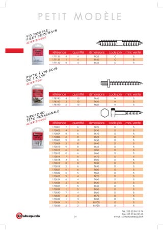 Tél. : 03 20 94 15 74
Fax : 03 20 46 00 66
e-mail : contact@desbuquois.fr34
référence quantité dimensions code prix mini. vente
177130 4 4 4X25 C 5
177131 1 4 4X40 C 5
177132 8 4 4X45 C 5
référence quantité dimensions code prix mini. vente
178740 4 10 7X40 H 5
178750 3 10 7X50 H 5
178760 2 10 7X60 H 5
référence quantité dimensions code prix mini. vente
173801 7 6 5X25 D 5
173802 4 6 5X30 D 5
173804 8 6 5X40 D 5
173806 2 8 6X25 D 5
173807 9 10 6X30 D 5
173809 3 8 6X40 D 5
173810 9 8 6X45 D 5
173811 6 6 6X50 D 5
173813 0 6 6X60 D 5
173814 7 6 6X70 D 5
173815 4 6 6X80 D 5
173817 8 8 7X30 D 5
173819 2 6 7X40 D 5
173821 5 6 7X50 D 5
173822 2 5 7X60 D 5
173823 9 4 7X70 D 5
173824 6 4 7X80 D 5
173825 3 5 8X30 D 5
173827 7 5 8X40 D 5
173829 1 5 8X50 D 5
173830 7 4 8X60 D 5
173831 4 4 8X70 D 5
173832 1 3 8X80 D 5
173834 5 3 8X100 D 5
173835 2 2 8X120 D 5
P E T I T M O D È L E
VIS DOUBLE
ACIER ZINGUÉ
FILET BOIS/BOIS
PATTE A VIS BOIS
ACIER POLI
DE 7 X 150
TIREFOND
ACIER ZINGUÉ
TETE HEXAGONALE
 