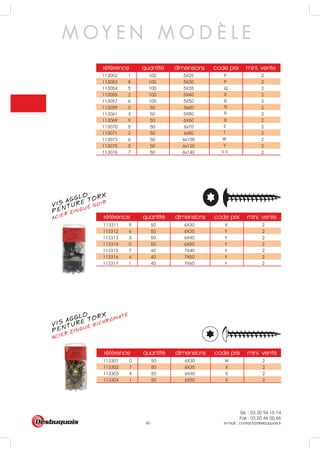 Tél. : 03 20 94 15 74
Fax : 03 20 46 00 66
e-mail : contact@desbuquois.fr40
référence quantité dimensions code prix mini. vente
113052 1 100 5X25 P 2
113053 8 100 5X30 P 2
113054 5 100 5X35 Q 2
113055 2 100 5X40 R 2
113057 6 100 5X50 R
N
R
S
T
W
Y
V.V
2
113059 0 50 5x60 2
113061 3 50 5X80 2
113069 9 50 6X60 R 2
113070 5 50 6x70 2
113071 2 50 6x80 2
113073 6 50 6x100 2
113075 0 50 6x120 2
113076 7 50 6x140 2
référence quantité dimensions code prix mini. vente
113311 9 50 6X30 X 2
113312 6 50 6X35 Y 2
113313 3 50 6X40 Y 2
113314 0 50 6X50 Y 2
113315 7 40 7X40 Y 2
113316 4 40 7X50 Y 2
113317 1 40 7X60 Y 2
référence quantité dimensions code prix mini. vente
113301 0 50 6X30 W 2
113302 7 50 6X35 X 2
113303 4 50 6X40 X 2
113304 1 50 6X50 X 2
M O Y E N M O D È L E
VIS AGGLO
ACIER ZINGUÉ NOIR
PENTURE TORX
VIS AGGLO
ACIER ZINGUÉ BICHROMATÉ
PENTURE TORX
 