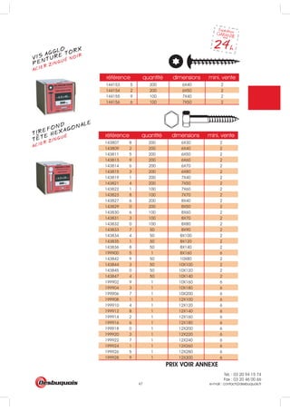 Tél. : 03 20 94 15 74
Fax : 03 20 46 00 66
e-mail : contact@desbuquois.fr47
référence quantité dimensions mini. vente
144153 5 200 6X40 2
144154 2 200 6X50 2
144155 9 100 7X40 2
144156 6 100 7X50 2
référence quantité dimensions mini. vente
143807 8 200 6X30 2
143809 2 200 6X40 2
143811 5 200 6X50 2
143813 9 200 6X60 2
143814 6 200 6X70 2
143815 3 200 6X80 2
143819 1 200 7X40 2
143821 4 200 7X50 2
143822 1 100 7X60 2
143823 8 100 7X70 2
143827 6 200 8X40 2
143829 0 200 8X50 2
143830 6 100 8X60 2
143831 3 100 8X70 2
143832 0 100 8X80 2
143833 7 50 8X90 2
143834 4 50 8X100 2
143835 1 50 8X120 2
143836 8 50 8X140 2
199900 5 1 8X160 6
143842 9 50 10X80 2
143844 3 50 10X100 2
143845 0 50 10X120 2
143847 4 50 10X140 2
199902 9 1 10X160 6
199904 3 1 10X180 6
199906 7 1 10X200 6
199908 1 1 12X100 6
199910 4 1 12X120 6
199912 8 1 12X140 6
199914 2 1 12X160 6
199916 6 1 12X180 6
199918 0 1 12X200 6
199920 3 1 12X220 6
199922 7 1 12X240 6
199924 1 1 12X260 6
199926 5 1 12X280 6
199928 9 1 12X300 6
VIS AGGLO
ACIER ZINGUÉ NOIR
PENTURE TORX
TIREFOND
ACIER ZINGUÉ
TETE HEXAGONALE
PRIX VOIR ANNEXE
 