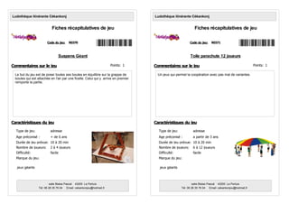 Suspens Géant
Le but du jeu est de poser toutes ses boules en équilibre sur la grappe de
boules qui est attachée en l'air par une ficelle. Celui qui y arrive en premier
remporte la partie.
Code du jeu: R0370
Ludothèque itinérante Cékankonj
Fiches récapitulatives de jeu
Age préconisé : + de 6 ans
Nombre de joueurs: 2 à 4 joueurs
Type de jeu: adresse
Marque du jeu:
Durée de jeu prévue: 10 à 20 min
Commentaires sur le jeu
Caractéristiques du jeu
salle Blaise Pascal 43200 Le Pertuis
Tél: 06 28 35 76 04 Email: cekankonjou@hotmail,fr
Difficulté: facile
jeux géants
Points: 1
Toile parachute 12 joueurs
Un jeux qui permet la coopération avec pas mal de variantes.
Code du jeu: R0371
Ludothèque itinérante Cékankonj
Fiches récapitulatives de jeu
Age préconisé : a partir de 3 ans
Nombre de joueurs: 6 à 12 joueurs
Type de jeu: adresse
Marque du jeu:
Durée de jeu prévue: 10 à 20 min
Commentaires sur le jeu
Caractéristiques du jeu
salle Blaise Pascal 43200 Le Pertuis
Tél: 06 28 35 76 04 Email: cekankonjou@hotmail,fr
Difficulté: facile
jeux géants
Points: 1
 