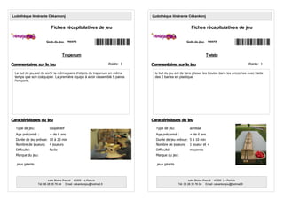 Trapenum
Le but du jeu est de sortir la même paire d'objets du trapenum en même
temps que son coéquipier. La première équipe à avoir rassemblé 5 paires
l'emporte.
Code du jeu: R0372
Ludothèque itinérante Cékankonj
Fiches récapitulatives de jeu
Age préconisé : + de 6 ans
Nombre de joueurs: 4 joueurs
Type de jeu: coopératif
Marque du jeu:
Durée de jeu prévue: 10 à 20 min
Commentaires sur le jeu
Caractéristiques du jeu
salle Blaise Pascal 43200 Le Pertuis
Tél: 06 28 35 76 04 Email: cekankonjou@hotmail,fr
Difficulté: facile
jeux géants
Points: 1
Twisto
le but du jeu est de faire glisser les boules dans les encoches avec l'aide
des 2 barres en plastique.
Code du jeu: R0373
Ludothèque itinérante Cékankonj
Fiches récapitulatives de jeu
Age préconisé : + de 6 ans
Nombre de joueurs: 1 joueur et +
Type de jeu: adresse
Marque du jeu:
Durée de jeu prévue: 5 à 10 min
Commentaires sur le jeu
Caractéristiques du jeu
salle Blaise Pascal 43200 Le Pertuis
Tél: 06 28 35 76 04 Email: cekankonjou@hotmail,fr
Difficulté: moyenne
jeux géants
Points: 1
 