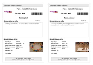 Domino géant
le but du jeu est mettre tous les dominos debout sans les faire tomber.
Code du jeu: R0350
Ludothèque itinérante Cékankonj
Fiches récapitulatives de jeu
Age préconisé : a partir de 3 ans
Nombre de joueurs: 1 à 4 joueurs
Type de jeu: adresse
Marque du jeu:
Durée de jeu prévue: 5 à 10 min
Commentaires sur le jeu
Caractéristiques du jeu
salle Blaise Pascal 43200 Le Pertuis
Tél: 06 28 35 76 04 Email: cekankonjou@hotmail,fr
Difficulté: facile
jeux géants
Points: 1
Equibil 4 niveaux
le but du jeu est de faire descendre la boule en cascade en la faisant
passer d'un palier à l'autre , sans la faire tomber.
Code du jeu: R0351
Ludothèque itinérante Cékankonj
Fiches récapitulatives de jeu
Age préconisé : + de 6 ans
Nombre de joueurs: 1 joueur et +
Type de jeu: adresse
Marque du jeu:
Durée de jeu prévue: 5 à 10 min
Commentaires sur le jeu
Caractéristiques du jeu
salle Blaise Pascal 43200 Le Pertuis
Tél: 06 28 35 76 04 Email: cekankonjou@hotmail,fr
Difficulté: facile
jeux géants
Points: 1
 