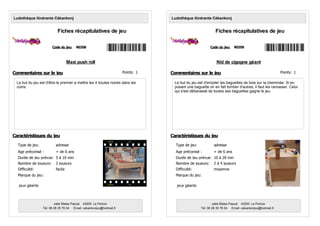 Maxi push roll
Le but du jeu est d'être le premier a mettre les 4 boules noires dans les
coins.
Code du jeu: R0358
Ludothèque itinérante Cékankonj
Fiches récapitulatives de jeu
Age préconisé : + de 6 ans
Nombre de joueurs: 2 joueurs
Type de jeu: adresse
Marque du jeu:
Durée de jeu prévue: 5 à 10 min
Commentaires sur le jeu
Caractéristiques du jeu
salle Blaise Pascal 43200 Le Pertuis
Tél: 06 28 35 76 04 Email: cekankonjou@hotmail,fr
Difficulté: facile
jeux géants
Points: 1
Nid de cigogne géant
Le but du jeu est d'empiler les baguettes de bois sur la cheminée. Si en
posant une baguette on en fait tomber d'autres, il faut les ramasser. Celui
qui s'est débarassé de toutes ses baguettes gagne le jeu.
Code du jeu: R0359
Ludothèque itinérante Cékankonj
Fiches récapitulatives de jeu
Age préconisé : + de 6 ans
Nombre de joueurs: 2 à 4 joueurs
Type de jeu: adresse
Marque du jeu:
Durée de jeu prévue: 10 à 20 min
Commentaires sur le jeu
Caractéristiques du jeu
salle Blaise Pascal 43200 Le Pertuis
Tél: 06 28 35 76 04 Email: cekankonjou@hotmail,fr
Difficulté: moyenne
jeux géants
Points: 1
 