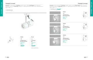 Housing Die-cast aluminium Finishing powder coated in white Control gear Built-in electronic
transformer 220V 50Hz Mounting Suitable for 1 phase lighting track (LTS01/LTR01) *See photometric
data on page 172
9

Housing Die-cast aluminium Finishing powder coated in white Control gear Built-in electronic
transformer 220V 50Hz Mounting Suitable for 1 phase lighting track (LTS01/LTR01) *See photometric
data on page 172

8

TRM 84

W

V

U

LED-MR16/GX5.3
6W 10W (Lamp Watt)
b

a

`
Y

Replacement
MR16
35W 50W

X

TRM 85

P

I

H

LED-MR16/GX5.3
6W 10W (Lamp Watt)
T

S
R

Replacement
MR16
35W 50W

Q

TRM 86
)

TRL 83
A
D

C

0

Replacement
MR16
50W

E

)

(

Replacement
MR16
35W 50W

Replacement
MR16
35W 50W

F

LED-Module*
9W

G

LED-MR16/GX5.3
6W 10W (Lamp Watt)

B

LED-MR16/GX5.3
6W 10W (Lamp Watt)

C

1

TRM 83

4

1

3
2
)

7

6

5

@

9

1

8

*Built-in driver 220V 50Hz

80

81

Downlight . Indoor Light

Tracklight Luminaire

@

Downlight . Indoor Light

Tracklight Luminaire

 