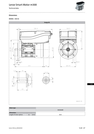 Dimensions
MSEMA☐☐063-42
Design B5
Motor type
MSEMABR
Dimensions
40.0[mm]Δ LLength of motor options
5.10 - 17Lenze | V03-en_GB-04/2015
Lenze Smart Motor m300
Technical data
5.10
 