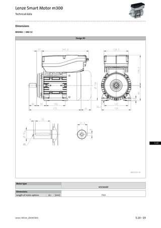 Dimensions
MSEMA☐☐080-32
Design B3
Motor type
MSEMABR
Dimensions
73.0[mm]Δ LLength of motor options
5.10 - 19Lenze | V03-en_GB-04/2015
Lenze Smart Motor m300
Technical data
5.10
 