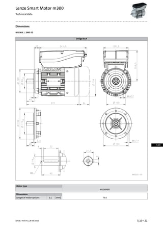 Dimensions
MSEMA☐☐080-32
Design B14
Motor type
MSEMABR
Dimensions
73.0[mm]Δ LLength of motor options
5.10 - 21Lenze | V03-en_GB-04/2015
Lenze Smart Motor m300
Technical data
5.10
 