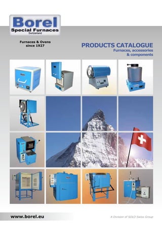 Furnaces & Ovens
since 1927

PRODUCTS CATALOGUE
Furnaces, accessories
& components

www.borel.eu

A Division of SOLO Swiss Group

 