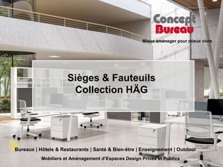 Mieux aménager pour mieux vivre
Mobiliers et Aménagement d’Espaces Design Privés et Publics
Bureaux | Hôtels & Restaurants...