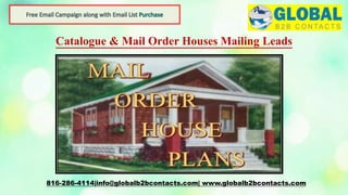 Catalogue & Mail Order Houses Mailing Leads
816-286-4114|info@globalb2bcontacts.com| www.globalb2bcontacts.com
 