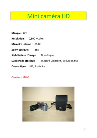 11
Mini caméra HD
Marque : JVC
Résolution : 0,800 M.pixel
Mémoire interne : 60 Go
Zoom optique : 35x
Stabilisateur d'image : Numérique
Support de stockage : Secure Digital HC, Secure Digital
Connectique : USB, Sortie AV
Caution : 128 €
 