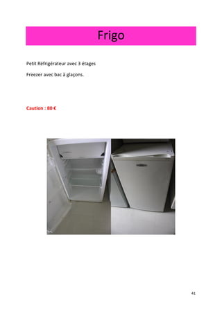 41
Frigo
Petit Réfrigérateur avec 3 étages
Freezer avec bac à glaçons.
Caution : 80 €
 