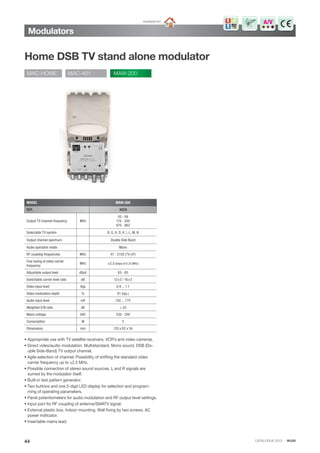 CATALOGUE 2013 · IKUSI
Modulators
Home DSB TV stand alone modulator
44
Available for:
MODEL MAW-200
REF. 3029
Output TV channel frequency MHz
45 - 84
174 - 300
470 - 862
Selectable TV system B, G, H, D, K, I, L, M, N
Output channel spectrum Double Side Band
Audio operation mode Mono
RF coupling frequencies MHz 47 - 2150 (TV+IF)
Fine tuning of video carrier
frequency
MHz ±2,5 (steps of 0.25 MHz)
Adjustable output level dBμV 65 - 85
Switchable carrier level ratio dB 12±3 / 16±3
Video input level Vpp 0.9 ... 1.1
Video modulation depth % 81 (typ.)
Audio input level mV 150 ... 775
Weighted S/N ratio dB > 55
Mains voltage VAC 230 - 240
Consumption W 3
Dimensions mm 120 x 82 x 34
• Appropriate use with TV satellite receivers, VCR’s and video cameras.
• Direct video/audio modulation. Multistandard. Mono sound. DSB (Do-
uble Side-Band) TV output channel.
• Agile selection of channel. Possibility of shifting the standard video
carrier frequency up to ±2.5 MHz.
• Possible connection of stereo sound sources. L and R signals are
sumed by the modulator itself.
• Built-in test pattern generator.
• Two buttons and one 2-digit LED display for selection and program-
ming of operating parameters.
• Panel potentiometers for audio modulation and RF output level settings.
• Input port for RF coupling of antenna/SMATV signal.
• External plastic box. Indoor mounting. Wall fixing by two screws. AC
power inditcator.
• Insertable mains lead.
MAC-HOME MAC-401 MAW-200
A/V
 