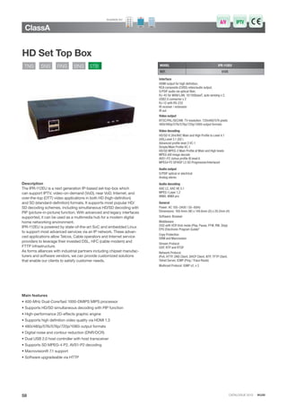 CATALOGUE 2013 · IKUSI
HD Set Top Box
ClassA
58
TNS SNS RNS BNS STB
Interface
HDMI output for high deﬁnition,
RCA composite (CVBS) video/audio output,
S/PDIF audio via optical ﬁber,
RJ-45 for WAN/LAN, 10/100baseT, auto sensing x 2,
USB2.0 connector x 2
RJ-12 with RS-232
IR receiver / extension
IR out
Video output
NTSC/PAL/SECAM, TV resolution: 720x480/576 pixels
480i/480p/576i/576p/720p/1080i output formats
Video decoding
HD/SD H.264/AVC Main and High Proﬁle to Level 4.1
(HD),Level 3.1 (SD )
Advanced proﬁle level 3 VC-1
Simple/Main Proﬁle VC-1
HD/SD MPEG-2 Main Proﬁle at Main and High levels
MPEG still image decode
AVS1-P2 Jizhun proﬁle @ level 6
MPEG4 P2 SP/ASP L5 SD Progressive/Interlaced
Audio output
S/PDIF optical or electrical
Analog stereo
Audio decoding
AAC LC, AAC HE 5.1
MPEG I Layer 1,2
WMA, WMA pro
General
Power: AC 100~240V / 50~60Hz
Dimensions: 169.4mm (W) x 149.6mm (D) x 29.2mm (H)
Software: Browser
Middleware
OSD with VCR trick mode (Play, Pause, FFW, RW, Stop)
EPG (Electronic Program Guide)*
Copy Protection
DRM and Macrovision
Stream Protocol
UDP, RTP and RTSP
Network Protocol
IPv4, HTTP, DNS Client, DHCP Client, NTP, TFTP Client,
Telnet Server, ICMP (Ping / Trace Route)
Multicast Protocol: IGMP v2, v 3
MODEL IPR-112EU
REF. 5125
A/V IPTV
Available for:
Description
The IPR-112EU is a next generation IP-based set-top-box which
can support IPTV, video-on-demand (VoD), near VoD, Internet, and
over-the-top (OTT) video applications in both HD (high-definition)
and SD (standard-definition) formats. It supports most popular HD/
SD decoding schemes, including simultaneous HD/SD decoding with
PIP (picture-in-picture) function. With advanced and legacy interfaces
supported, it can be used as a multimedia hub for a modern digital
home networking environment.
IPR-112EU is powered by state-of-the-art SoC and embedded Linux
to support most advanced services via an IP network. These advan-
ced applications allow Telcos, Cable operators and Internet service
providers to leverage their invested DSL, HFC (cable modem) and
FTTP infrastructure.
As forms alliances with industrial partners including chipset manufac-
turers and software vendors, we can provide customized solutions
that enable our clients to satisfy customer needs.
Main features
• 400-MHz Dual-Core/fast 1000-DMIPS MIPS processor
• Supports HD/SD simultaneous decoding with PIP function
• High-performance 2D-effects graphic engine
• Supports high definition video quality via HDMI 1.3
• 480i/480p/576i/576p/720p/1080i output formats
• Digital noise and contour reduction (DNR/DCR)
• Dual USB 2.0 host controller with host transceiver
• Supports SD MPEG-4 P2, AVS1-P2 decoding
• Macrovision® 7.1 support
• Software upgradeable via HTTP
 