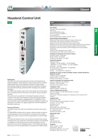 IKUSI · CATALOGUE 2013
ClassA
73
2
Headends
MODEL HMS-120
REF. 4435
Headend Control Unit
HMS
SOFTWARE
Operation software embedded
Web server
Internal GSM/GPRS modem
HTTP and support for SNMP v2
Access password
Multi-language support (english, spanish, french)
MONITORING/PROGRAMMING
Monitoring/Programming of headend through a web browser
Identification of the headend and dates of interventions
Reading of the RF level outgoing from each signal module
Reading of the RF levels of the multichannel signal outgoing from the headend
Equalization of the RF multichannel signal outgoing from the headend
Scheduling of parameter settings, OSD messages and firmware updates
Statisticians
Automatic alarm advertisements via SMS
Configuration of the HMS module through a PC
READING OF MODULES’ RF OUTPUT LEVELS
Frequency range : 45-862 MHz
Range of levels : 55-90 dBμV
Accuracy of the reading : ±1.5 dBμV
GSM/GPRS MODEM
Frequency range:
GSM900  Tx: 880-915MHz ,, Rx: 925-960MHz
GSM1800  Tx: 1710-1785MHz ,, Rx: 1805-1880MHz
Threshold: < -102 dBm
RF output power : 2W (GSM900) , 1W (GSM1800)
Frontal slot for SIM card
Antenna — 7cm height, 50 Ω impedance
READING OF LEVEL OF MULTICHANNEL SIGNAL TAPPED FROM HEA-
DEND RF OUTPUT
Frequency range : 45-862 MHz
Range of levels : 55-90 dBμV
Accuracy of the reading : ±1.5 dBμV
PUERTO ETHERNET DE COMUNICACIÓN
Estándar : IEEE 802.3 10/100 BaseT
Velocidad : hasta 100 Mbps
Protocolo de transmisión : TCP/IP
‘TERMINAL’ PORT
Electrical interface : V28/RS-232
LOCAL COMMUNICATION BUS
Electrical interface : RS-485 differential pair, full-duplex
Protocol : IKUSUP
Main feature : Automatic assignation of addresses to the modules of the
headend
CONNECTORS
GSM antenna : FME
RF input (headend output’s tapping) : female F
Local bus : 2x 4-pin socket
Monitoring : RJ-45
Terminal : DB-9
GSM modem card : SIM socket
RF output (loop-through) : 2x F female
DC : banana sockets
Peripheral accessories : USB
INDICATOR LEDS
POWER
STATUS
GSM (GSM link)
ALARM
LINK (ethernet link)
ACT (ethernet activity)
GENERAL
Supply voltage : +12 VDC
Consumption : 600 mA
Operating temperature : 0° to +45°C
Dimensions : 230 x 195 x 32 mm
Application
The HMS-120 unit provide advanced remote control features for
ClassA headends. These features include sending alarms via SMS,
detecting RF levels of the headend multichannel output signal,
automatically equalising these levels and the possibility of schedu-
ling parameter settings, generating OSD messages and updating
firmwares.
The HMS units include a web server which allows the control opera-
tion to be performed from any local or remote PC using a standard
browser.
The control unit is positioned in the ClassA headend as the last
module on the right of the cascade of signal modules (processors,
receivers, transmodulators, regenerators). The installation of the
communication local bus (IKUSUP) along the modules is required, as
well as the connection of a tapped signal from the HPA amplifier to
the HMS control unit.
Access Interfaces
The HMS control units have two interfaces for remote communica-
tion:
• A GSM/GPRS interface which uses an internal modem to perform
control operations from any remote PC connected to the modem
telephone number. A slot on the front panel allows to insert the SIM
card.
• An Ethernet interface which, via an external modem/router, allows
monitoring from any remote PC connected to Internet. If the headend
is installed in a LAN environment, the control operations can be
performed from any PC integrated therein. The interface also allows
local use of a PC connected directly connected to the HMS module.
Available for:
Application example:
Pág. 125
 