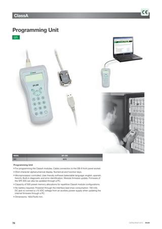 CATALOGUE 2013 · IKUSI
ClassA
76
Programming Unit
SPI
MODEL SPI-300
REF. 4070
Programming Unit
• For programming the ClassA modules. Cable connection to the DB-9 front panel socket.
• 20x4 character alphanumerical display. Numerical and function keys.
• Microprocessor controlled. User friendly software (selectable language: english, spanish,
french). Built-in diagnostic and error identification. Module firmware update. Firmware of
the SPI-300 can also be updated through a PC.
• Capacity of 500 preset memory allocations for repetitive ClassA module configurations.
• No battery required. Powered through the interface lead (max consumption: 150 mA).
DC jack to connect a +15 VDC voltage from an auxiliary power supply when updating the
internal firmware through a PC.
• Dimensions: 160x75x40 mm.
 