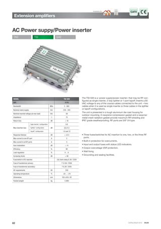CATALOGUE 2013 · IKUSI82
AC Power suppy/Power inserter
MODEL TSI-500
REF. 2179
Bandwidth MHz 5 - 862
Nominal mains supply VAC 230 - 240
Nominal inserted voltage (at max load) VAC 58
Impedance Ω 75
Return loss dB > 16
Max insertion loss
"sigle inserter" conﬁguration
dB
0.6
"splitter" conﬁguration (2x) 4.5
"tapoff" conﬁguration 1.6 and 12
Response ﬂatness dB ≤ ±0.5
Max current to one RF port A 5
Max current to all RF ports A 5
Hum modulation dB ≤ -70
Efﬁciency % 90
Load regulation % 0 ... 6
Screening factor dB > 80
Fuse/switch of AC injection (3x) Semi-delay 6.3A / 250V
Fuse of transformer primary T 3,15A / 250V
Fuse of transformer secondary T 6,3A / 250V
AC requirements VA 330
Operating temperature ºC -20 ... +70
Dimensions mm 105 x 60 x 38
Packed weight kg 5.980
The TSI-500 is a «power supply/power inserter» that may be RF con-
figured as single inserter, 2-way splitter or 1-port tapoff. Inserts a 60
VAC voltage to any of the coaxial cables connected to the unit —two
cables when it is used as single inserter or three cables in the splitter
or tapoff configurations.
The unit is presented in a tough aluminium die-cast housing for
outdoor mounting. A neoprene compression gasket and a neoprne/
metal-mesh radiation gasket provide maximum RFI shieding and
IP67 grade weatherproofing. RF ports are 5/8”-24 type.
• Three fuses/switches for AC insertion to one, two, or the three RF
ports.
• Built-in protection for overcurrents.
• Input and output fuses with status LED indicators.
• Output overvoltage VDR protection.
• Wall fixing.
• Grounding and sealing facilities.
CATVAvailable for:
TAE TSI SAE
Extension ampliﬁers
 