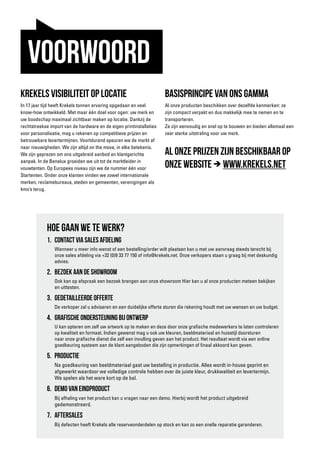 krekels visibiliteit op locatie
In 17 jaar tijd heeft Krekels tonnen ervaring opgedaan en veel
know-how ontwikkeld. Met maar één doel voor ogen: uw merk en
uw boodschap maximaal zichtbaar maken op locatie. Dankzij de
rechtstreekse import van de hardware en de eigen printinstallaties
voor personalisatie, mag u rekenen op competitieve prijzen en
betrouwbare levertermijnen. Voortdurend speuren we de markt af
naar nieuwigheden. We zijn altijd on the move, in elke betekenis.
We zijn geprezen om ons uitgebreid aanbod en klantgerichte
aanpak. In de Benelux groeiden we uit tot de marktleider in
vouwtenten. Op Europees niveau zijn we de nummer één voor
Startenten. Onder onze klanten vinden we zowel internationale
merken, reclamebureaus, steden en gemeenten, verenigingen als
kmo’s terug.
Basisprincipe van ons gamma
Al onze producten beschikken over dezelfde kenmerken: ze
zijn compact verpakt en dus makkelijk mee te nemen en te
transporteren.
Ze zijn eenvoudig en snel op te bouwen en bieden allemaal een
zeer sterke uitstraling voor uw merk.
Hoe gaan we te werk?
1.	 Contact via sales afdeling
	 Wanneer u meer info wenst of een bestelling/order wilt plaatsen kan u met uw aanvraag steeds terecht bij
onze sales afdeling via +32 (0)9 33 77 150 of info@krekels.net. Onze verkopers staan u graag bij met deskundig
advies.
2.	 bezoek aan de showroom
	 Ook kan op afspraak een bezoek brengen aan onze showroom Hier kan u al onze producten meteen bekijken
en uittesten.
3.	 Gedetailleerde offerte
	 De verkoper zal u adviseren en een duidelijke offerte sturen die rekening houdt met uw wensen en uw budget.
4.	 Grafische ondersteuning bij ontwerp
	 U kan opteren om zelf uw artwork op te maken en deze door onze grafische medewerkers te laten controleren
op kwaliteit en formaat. Indien gewenst mag u ook uw kleuren, beeldmateriaal en huisstijl doorsturen
naar onze grafische dienst die zelf een invulling geven aan het product. Het resultaat wordt via een online
goedkeuring systeem aan de klant aangeboden die zijn opmerkingen of finaal akkoord kan geven.
5.	Productie
	 Na goedkeuring van beeldmateriaal gaat uw bestelling in productie. Alles wordt in-house geprint en
afgewerkt waardoor we volledige controle hebben over de juiste kleur, drukkwaliteit en levertermijn.
We spelen als het ware kort op de bal.
6.	 Demo van eindproduct
	 Bij afhaling van het product kan u vragen naar een demo. Hierbij wordt het product uitgebreid
gedemonstreerd.
7.	Aftersales
	 Bij defecten heeft Krekels alle reserveonderdelen op stock en kan zo een snelle reparatie garanderen.
voorwoord
al onze Prijzen zijn beschikbaar op
onze website  www.krekels.net
 