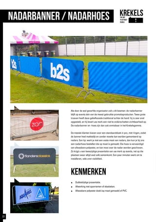 Nadarbanner / nadarhoes
Als door de wol geverfde organisator zult u dit beamen: de nadarbanner
blijft op events één van de meest gebruikte promotieproducten. Twee grote
troeven heeft deze geliefkoosde traditional achter de hand: hij is zeer snel
opgesteld, en hij levert uw merk een niet te onderschatten zichtbaarheid op.
De nadarbanner en -hoes zijn dan ook onmisbaar in het Krekelsgamma.
De meeste klanten kiezen voor een standaarddoek in pvc, met ringen, zodat
de banner heel makkelijk en zonder moeite kan worden gemonteerd op
nadars. Een tip: werk je met een vaste maat van nadars, dan kun je bij ons
een nadarhoes bestellen die op maat is gemaakt. Die hoes is vervaardigd
van afwasbare polyester, en kan mooi over de nadar worden geschoven.
Zo krijgt u een tweezijdige presentatie van uw merk op events, net op die
plaatsen waar altijd veel volk samenkomt. Een paar minuten werk om te
installeren, vele uren visibiliteit.
kenmerken
●	 Dubbelzijdige presentatie.
●	 Afwerking met spanriemen of elastieken.
●	 Afwasbare polyester doek (op maat gemaakt) of PVC.
22
 