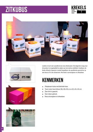 zitkubus
Ludiek en toch zeer opvallend zijn onze zitkubussen. De stijgende vraag naar
dit product is ongetwijfeld te wijten aan zijn sterke visibiliteit. Inzetbaar als
leuke zithoek of gewoon creatief stapelbaar als opvallende eyecatcher op
een beurs of in een showroom. Het doek is vervangbaar en afwasbaar.
kenmerken
●	 Polystyreen kubus met bedrukte hoes.
●	Twee maten beschikbaar (50 x 50 x 50 cm en 42 x 42 x 42 cm).
●	Zeer licht in gewicht.
●	 Voor indoor gebruik.
● Hoes vervangbaar en afwasbaar.
46
 