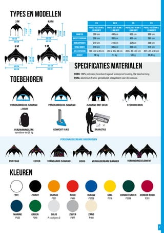 310cm
210cm
300 cm
290 cm
480 cm
300 cm
400 cm
900 cm
565 cm 335cm
210cm
400cm
235cm
576cm
300cm
600 cm
PERSONALISEERBARE ONDERDELEN
Specificaties materialen
DOEK: 100% polyester, brandvertragend, waterproof coating, UV bescherming
PAAL: aluminium frame, gemakkelijk kliksysteem voor de opbouw.
TYPES EN MODELLEN
Toebehoren
WIT ZWART ORANJE
P021
ROOD
P485
BLAUW
P2728
GEEL
P116
DONKER GROEN
P3308
DONKER ROOD
P201
GROEN
P349
MARINE
P533
ZILVER
P877
GRIJS
P cool grey 3
ZAND
P468
PUNTDAK
ZIJWAND MET DEURPANORAMISCHE ZIJWAND STORMRIEMENPANORAMISCHE ZIJWAND
+ DEUR
STANDAARD ZIJWAND BOOG VERBINDINGSELEMENT
DRAAGTASVERZWARINGSZAK
opvulbaar tot 25 kg
GEWICHT 15 KG
kLEUREN
COVER VERWIJDERBARE BANNER
3 M 4,8 M
6 M 9 M
3 M 4,8 M 6 M 9 m
PROFIEL VOET 38 MM ø
1,5 MM DIKTE
PROFIEL VOET 40 MM ø
1,5 MM DIKTE
PROFIEL VOET 40 MM ø
1,5 MM DIKTE
PROFIEL VOET 54 MM ø
1,5 MM DIKTE
dIAMETER 300 cm 480 cm 600 cm 900 cm
BREEDTE DOORGANG 290 cm 300 cm 400 cm 565 cm
doorloophoogte 210 cm 210 cm 235cm 300 cm
totale hoogte 310 cm 335 cm 400 cm 576 cm
afm. verpakking 160 x 33 x 28 cm 204 x 40 x 33 cm 204 x 40 x 33 cm 207 x 45 x 38 cm
Gewicht 18 kg 51 kg 54 kg 88,4 kg
7
 