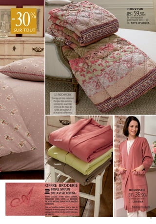 nouveau


30
-     %
SUR TOUT
                                                                85€ 59,50€
                                                                la courtepointe
                                                                patchwork 90 x 150
                                                                B . PAYS D’ARLES




                         LE PATCHWORK
                     Ouvrage en tissu matelassé
                      d’origine très ancienne,
                       consistant à assembler
                       entre eux des tissus de
                        tailles, de couleurs et
                      de matières différentes.




                        CAPUCINE




                       ANIS




                       CHAMOIS




           OFFRE BRODERIE
                   INITIALE GRATUITE                             nouveau
                   SUR LA VESTE LORENA
           POUR L’ACHAT D’UNE VESTE LORENA,                     57€ 39,90€
           LINVOSGES VOUS OFFRE LA BRODERIE                      la veste polaire
           DE VOTRE INITIALE SUR LA VESTE (MODÈLE                C. LORENA
           CI-DESSUS).
           Pour en bénéficier, indiquez sous la ligne de            finition franges
           commande de votre(s) veste(s) dans l’ordre : offre
           monogramme, initiale à broder, modèle Arabesque,
           réf. 1866 335

                                                                                     13
 