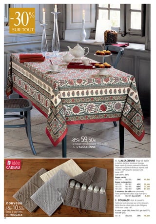 - 30
       SUR TOUT
                     %




                         85€ 59,50€ 160 x 220
                         la nappe rectangulaire
                         A . L’ALSACIENNE




                                                  A. L’ALSACIENNE linge de table
       idée                                       La tradition alsacienne revisitée par Linvosges.
                                                  Nappe inspirée d’un dessin provenant du Musée de
     CADEAU                                       l’Impression sur Étoffes de Mulhouse. Imprimé placé,
                                                  microfibre 100% polyester, repassage inutile.
                                                  Lavage à 40°.
                                                  Code coloris : (001)
                                                  Nappe carrée
                                                  160 x 160        1862 926            59€        41,30€
                                                  Nappe rectangulaire
                                                  160 x 220        1862 891            85€        59,50€
                                                  160 x 270        1862 905          105€         73,50€
                                                  160 x 330        1862 910          125€         87,50€
                                                  2 serviettes de table unies coordonnées
                                                  100% coton Farandole coloris rouge ancien (847)
                                                  50 x 50          1862 870 (les 2) 12€            8,40€

                                                  B. FOUGACE étui à couverts
 nouveau                                          Traditionnel boutis provençal pour cet étui à couverts
                                                  décliné dans des coloris sobres et plein d’élégance.

 15€ 10,50€                                       100% coton. Lavage à 40°.
                                                  4 coloris : taupe (386), ivoire (761), gris clair (271),
 l’étui à couverts                                muscade (272)
 B. FOUGACE                                       38 x 46         1862 886            15€        10,50€
28
 