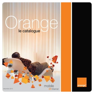 Orange        le catalogue




                               mobile
décembre 2012                    et Internet
 