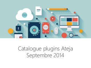 Catalogue plugins Ateja 
Septembre 2014 
 