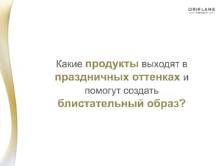 Какие продукты выходят в
праздничных оттенках и
помогут создать
блистательный образ?
 