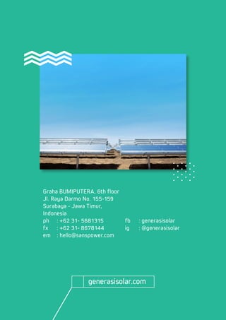 Graha BUMIPUTERA, 6th floor
Jl. Raya Darmo No. 155-159
Surabaya - Jawa Timur,
Indonesia
ph	 : +62 31- 5681315		 fb	 : generasisolar
fx	 : +62 31- 8678144		 ig	 : @generasisolar
em	 : hello@sanspower.com
 