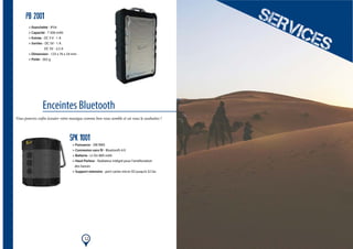 12
Enceintes Bluetooth
SPK 1001
> Puissance - 3W RMS
> Connexion sans fil - Bluetooth 4.0
> Batterie - Li-On 800 mAh
> Haut-Parleur - Radiateur intégré pour l’amélioration
des basses
> Support mémoire - port cartes micro SD jusqu’à 32 Go
Vous pourrez enfin écouter votre musique comme bon vous semble et où vous le souhaitez !
PB 2001
> Etanchéité - IP54
> Capacité - 7 500 mAh
> Entrée - DC 5 V - 1 A
> Sorties - DC 5V - 1 A
	 DC 5V - 2,5 A
> Dimension - 123 x 76 x 24 mm
> Poids - 262 g
 
