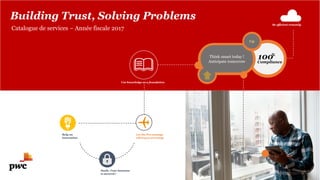 Building Trust, Solving Problems
Catalogue de services – Année fiscale 2017
100Think smart today !
Anticipate tomorrow
%
Compliance
Up
Be efficient remotely
Use knowledge as a foundation
Let the Pro manage
when you are away
Rely on
innovation
Smile, Your business
is secured !
 