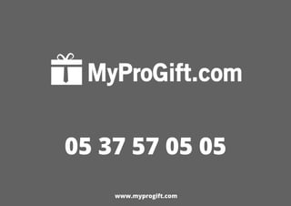 19
05 37 57 05 05
www.myprogift.com
 