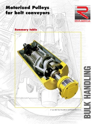 Motorized Pulleys
for belt conveyors

5° ed. MOT BU RULMECA GERMANY EN 01/13

BULK HANDLING

Summary table

 