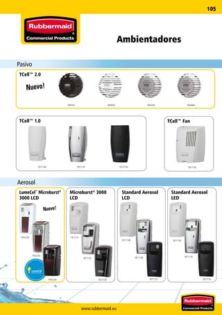 www.rubbermaid.eu
105
1817138
1817139
1817137
1817135
1817134
1817133
1817142
TCell™ Fan
1957531 19575331957532 1972664
TCell™ 2.0
Microburst®
3000
LCD
1817131
1817130
1817132
1955229
1955228
1955230
LumeCel™
Microburst®
3000 LCD
TCell™ 1.0
1817146 1817147 1817144
Nuevo!
Nuevo!
Pasivo
Aerosol
Ambientadores
Standard Aerosol
LED
Standard Aerosol
LCD
 