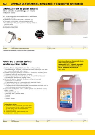 122
R0140051
R0460026
Ref. Descripción Tipo Capacidad Color Embalaje
R0460026 Limpiador Bio Floor Garrafa 5 l 2
Ref. Descripción Dimensiones Color Embalaje
R0140051 Sistema AutoFlush de gestión del agua blanco 15,2 x 11,3 x 11,3 cm 1
Purinel-Bio, la solución perfecta
para las superficies rígidas
■■ Combina surfactantes biodegradables, bacterias útiles y una fragancia fresca:
– Elimina la biopelícula, la fuente de la acumulación de residuos orgánicos y de malos olores
que se esconde en las juntas de suelos y paredes.
■■ Control de los patógenos presentes en escherichia coli y otras bacterias intestinales y fecales:
– Protege a los usuarios del baño del riesgo de infecciones.
■■ Combina la limpieza con el control de los gérmenes y la eliminación de los malos olores:
– Reduce el tiempo de limpieza y los gastos en material.
■■ Alto contenido bacteriano garantizado: 70 millones de UFC por ml concentrado
– Sigue actuando tras su aplicación.
– El agua utilizada continúa con la limpieza bioactiva al pasar por las tuberías.
■■ Descompone las sales y el sarro úricos de forma natural:
– La tecnología basada en enzimas descompone las bacterias presentes en las sales úricas sin
recurrir a compuestos químicos corrosivos ni agresivos.
■■ Apto para todo tipo de paredes, suelos y superficies rígidas de baños ubicados en espacios
públicos y privados:
– Centros deportivos y de ocio
– Aeropuertos, trenes y estaciones de tren
– Vestuarios
– Comercios
– Servicio de comidas
Sistema AutoFlush de gestión del agua
Sistema automático de gestión del agua para urinarios
con depósito colector
■■ El flujo de agua regulado garantiza la máxima eficacia de AutoCleaner
con recargas BioPurinel.
■■ Permite ahorrar gracias a la reducción en el consumo de agua.
■■ Mantiene los urinarios limpios mediante descargas periódicas.
■■ Reduce el riesgo de obstrucciones por medio de descargas controladas
cada cierto tiempo.
■■ Funcionamiento contrastado.
■■ Compatible con AutoCleaner.
Instrucciones de uso
■■ Dosificación: 1 parte de concentrado por 10 partes de agua
durante los primeros tres días. 1 parte de concentrado por
40 partes de agua en las aplicaciones posteriores.
■■ Conservación: 2 años
■■ Paredes con baldosas, suelos, superficies duras,
componentes y accesorios
Uso recomendado con el sistema de limpie-
za de suelos con microfibra
Rubbermaid PULSE™ (véase la página 48)
para el mantenimiento de suelos de lava-
bos en prevención de manchas de
sarro úrico.
El sistema necesita cuatro pilas alcalinas tipo AA que duran de uno a dos años (se venden por separado).
GARANTÍA DE
POR VIDA
LIMPIEZA DE SUPERFICIES: Limpiadores y dispositivos automáticos
 