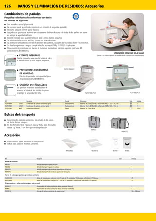 126
FG781888LPLATFG781988LPLAT
RMOD1
RPOLYBAG R039016 R039017 RHBDC
RMOD2
RWASTE2
FG781788WHT
Ref. Descripción Material Dimensiones Color Embalaje
FG781888 LPLAT Cambiador de pañales horizontal (gris) Polipropileno Abierto: 86,2 x 55,7 x 48,3 cm/Cerrado: 86,2 x 12,0 x 55,7 cm 1
FG781988 LPLAT Cambiador de pañales vertical (gris) Polipropileno Abierto: 59,5 x 87,8 x 48,3 cm/Cerrado: 59,5 x 12,0 x 97,8 cm 1
FG781788 WHT Protectores (blancos) Papel Abierto: 43,2 x 31,8 cm 1/320
Ref. Descripción Color Embalaje
Bolsas de cortesía
RMOD1 Bolsa de transporte para un cubo 1
RMOD2 Bolsa de transporte para dos cubos 1
RWASTE1 Bolsa de transporte de residuos pequeña con forro gris 1
RWASTE2 Bolsa de transporte de residuos grande con forro gris 1
Forros de cubos para pañales y residuos sanitarios
FG402339 Bolsas de basura para cubo con cinta: 1 cada de 25 unidades, 15 bolsas por rollo (total: 375 bolsas) 25
RPOLYBAG Bolsas de basura para cubo de 12L: 1 caja de 21 unidades, 15 bolsas por rollo (total: 315 bolsas) 21
Dispensadores y bolsas sanitarias para uso personal
R039017 Dispensador de bolsas sanitarias de uso personal (blanco) 1
RHBDC Dispensador de bolsas sanitarias de uso personal (cromado) 1
R039016 Recarga de bolsas sanitarias de uso personal 50 x 30 Bolsas
■■ GANCHOS DE FÁCIL ACCESO
Los ganchos en ambos lados facilitan el
acceso a la bolsa de los pañales sin poner
en peligro la seguridad del niño.
■■ PROTECTORES CON BARRERA
DE HUMEDAD
Práctico dispensador con capacidad para
40 protectores (FG781788WHT).
■■ ESTANTE INTEGRADO
Estante integrado para guardar botes de talco,
el teléfono móvil u otros objetos pequeños.
UTILIZACIÓN CON UNA SOLA MANO
Gracias a su práctico diseño, es posible abrirlo y cerrarlo con una sola mano.
Cambiadores de pañales
Plegables y diseñados de conformidad con todas
las normas de seguridad.
■■ Dos modelos: vertical y horizontal.
■■ La cama es grande y profunda, provista de un cinturón de seguridad ajustable.
■■ El diseño plegable permite ganar espacio.
■■ Los prácticos ganchos de aluminio en cada extremo facilitan el acceso a la bolsa de los pañales sin poner
en peligro la seguridad del niño.
■■ Estante integrado para guardar botes de talco u otros objetos pequeños.
■■ Su práctico diseño permite abrirlo y cerrarlo con una sola mano.
■■ La protección antibacteriana inhibe el desarrollo de bacterias, causantes de los malos olores y las manchas.
■■ Su diseño ergonómico y seguro cumple todas las normas ASTM y EN 12221-1 aplicables.
■■ Dispensador de protectores con barrera de humedad montado en prácticos soportes (con hasta 40
protectores FG781788WHT).
Bolsas de transporte
■■ Para retirar los residuos sanitarios y los pañales de los cubos
de forma discreta y segura
■■ En dos formatos: Mod 1 para un cubo y Mod 2 para dos cubos
Waste 1 y Waste 2: con forro para mayor protección
Accesorios
■■ Dispensador y bolsas sanitarias de uso personal
■■ Bolsas para cubos de residuos sanitarios
BAÑOS Y ELIMINACIÓN DE RESIDUOS: Accesorios
 