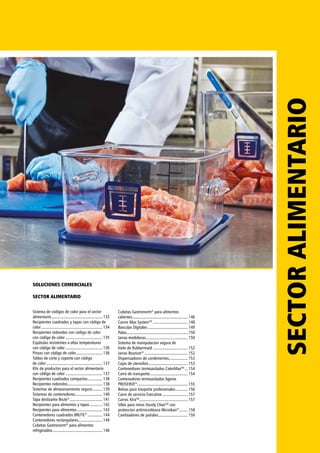 SECTOR ALIMENTARIO
Sistema de códigos de color para el sector
alimentario................................................. 132
Recipientes cuadrados y tapas con código de
color........................................................... 134
Recipientes redondos con código de color
con código de color.................................... 135
Espátulas resistentes a altas temperaturas
con código de color.................................... 136
Pinzas con código de color.......................... 136
Tablas de corte y soporte con código
de color...................................................... 137
Kits de productos para el sector alimentario
con código de color.................................... 137
Recipientes cuadrados compactos............... 138
Recipientes redondos.................................. 138
Sistemas de almacenamiento seguro.......... 139
Sistemas de contenedores.......................... 140
Tapa deslizante Brute®
................................ 141
Recipientes para alimentos y tapas............. 142
Recipientes para alimentos......................... 143
Contenedores cuadrados BRUTE®
............... 144
Contenedores rectangulares....................... 144
Cubetas Gastronorm®
para alimentos
refrigerados................................................ 146
Cubetas Gastronorm®
para alimentos
calientes..................................................... 146
Carros Max SystemTM
.................................. 148
Basculas Digitales....................................... 149
Palas........................................................... 150
Jarras medidoras........................................ 150
Sistema de manipulacion segura de
hielo de Rubbermaid.................................. 152
Jarras Bouncer®
.......................................... 152
Dispensadores de condimentos.................. 153
Cajas de utensilios...................................... 153
Contenedores termoaislados CaterMaxTM
.... 154
Carro de transporte..................................... 154
Contenedores termoaislados ligeros
PROSERVE®
................................................ 155
Bolsas para trasporte profesionales............. 156
Carro de servicio Executive......................... 157
Carros XtraTM
.............................................. 157
Sillas para ninos Sturdy ChairTM
con
proteccion antimicrobiana Microban®
......... 158
Cambiadores de pañales............................. 159
SECTORALIMENTARIO
SOLUCIONES COMERCIALES
 
