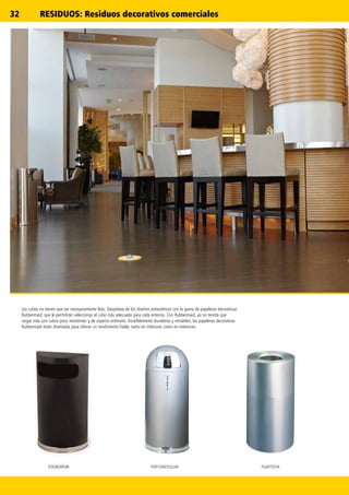 32
FGSO820PLBK FGR1536STEGLSM FGAOT35SA
Los cubos no tienen que ser necesariamente feos. Despídase de los diseños antiestéticos con la gama de papeleras decorativas
Rubbermaid, que le permitirán seleccionar el cubo más adecuado para cada entorno. Con Rubbermaid, ya no tendrá que
cargar más con cubos poco resistentes y de aspecto ordinario. Increíblemente duraderas y versátiles, las papeleras decorativas
Rubbermaid están diseñadas para ofrecer un rendimiento fiable, tanto en interiores como en exteriores.
RESIDUOS: Residuos decorativos comerciales
 