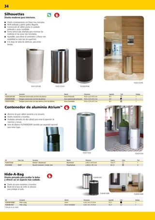 34
FGSH12EPLSM
FGAOT35SA FGAOT35SA
FGWHB14SS
FGWHB14EBK FGWHB14EBK
FGSO12SSSPL FGSO820PLBK
FGSO12SSSPL
Ref. Descripción Material Dimensiones Capacidad Color Embalaje
FGSH12EPLSM Silhouette semicircular con forro de plástico Acero Prelacado 45,8 x 22,9 x 81,3 cm 45 l 1
FGSO820PLBK Designer semicircular con forro de plástico Acero galvanizado prelacado 45,8 x 22,9 x 81,3 cm 34 l 1
FGSO12SSSPL Designer semicircular con tapa abierta y forro de plástico Acero inoxidable 45,8 x 22,9 x 81,3 cm 45 l 1
Contenedor de aluminio Atrium™
■■ Aluminio de gran calibre resistente a la corrosión.
■■ Diseño resistente a incendios.
■■ Acabados satinados de alta calidad para evitar la aparición de
manchas y marcas.
■■ Forro de plástico FG354600GRAY (vendido por separado) opcional
para evitar fugas.
Ref Colour Code Description Material Dimensions Capacity Colour Pack
FGAOT35SA AtriumTM
Aluminium Aluminium ø 45.7 x 81.9 cm 132.5 l 1
FG354600 GRAY Round Container / Inside Liner Polyethylene ø 40.0 x 76.5 cm 83.3 l 4
Silhouettes
Diseño moderno para interiores.
■■ Diseño contemporáneo con líneas muy marcadas.
■■ Perfil estilizado y patrón gráfico elegante.
■■ Construcción de calibre grueso en acabado
prelacado o acero inoxidable.
■■ Forma semicircular, diseñada para minimizar las
molestias en las zonas más transitadas.
■■ Ajustables, para elevar el contenedor y ofrecer más
estabilidad en todo tipo de superficies.
■■ A lo largo de todas las aberturas, para evitar
heridas.
Ref. Descripción Material Dimensiones Capacidad Color Embalaje
FGWHB14EBK* Hide-a-bag Acero ø 24,1 cm x 31,8 cm 13,2 l 1
FGWHB14SS* Hide-a-bag Acero inoxidable ø 24,1 cm x 31,8 cm 13,2 l 1
* Artículo no en stock
Hide-A-Bag
Diseño pensado para ocultar la bolsa
y ofrecer así un aspecto más cuidado.
■■ Diseño de acero resistente a incendios.
■■ Borde de la base de vinilo no abrasivo
para proteger el suelo.
 