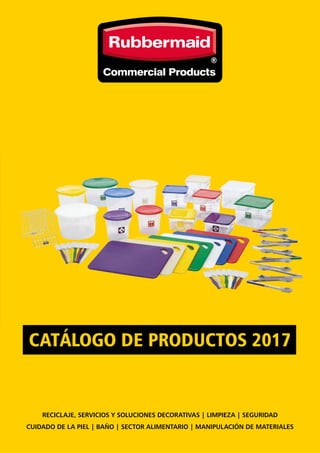 RECICLAJE, SERVICIOS Y SOLUCIONES DECORATIVAS | LIMPIEZA | SEGURIDAD
CUIDADO DE LA PIEL | BAÑO | SECTOR ALIMENTARIO | MANIPULACIÓN DE MATERIALES
CATÁLOGO DE PRODUCTOS 2017
 