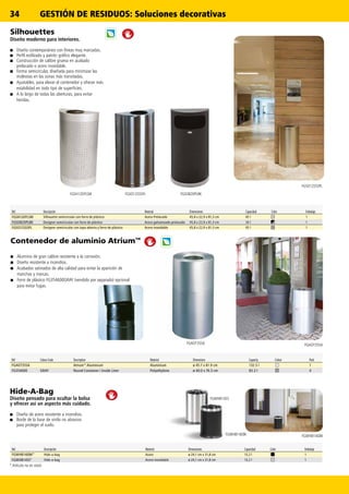 34
FGSH12EPLSM
FGAOT35SA FGAOT35SA
FGWHB14SS
FGWHB14EBK FGWHB14EBK
FGSO12SSSPL FGSO820PLBK
FGSO12SSSPL
Ref. Descripción Material Dimensiones Capacidad Color Embalaje
FGSH12EPLSM Silhouette semicircular con forro de plástico Acero Prelacado 45,8 x 22,9 x 81,3 cm 45 l 1
FGSO820PLBK Designer semicircular con forro de plástico Acero galvanizado prelacado 45,8 x 22,9 x 81,3 cm 34 l 1
FGSO12SSSPL Designer semicircular con tapa abierta y forro de plástico Acero inoxidable 45,8 x 22,9 x 81,3 cm 45 l 1
GESTIÓN DE RESIDUOS:Soluciones decorativas
Contenedor de aluminio Atrium™
■■ Aluminio de gran calibre resistente a la corrosión.
■■ Diseño resistente a incendios.
■■ Acabados satinados de alta calidad para evitar la aparición de
manchas y marcas.
■■ Forro de plástico FG354600GRAY (vendido por separado) opcional
para evitar fugas.
Ref Colour Code Description Material Dimensions Capacity Colour Pack
FGAOT35SA AtriumTM
Aluminium Aluminium ø 45.7 x 81.9 cm 132.5 l 1
FG354600 GRAY Round Container / Inside Liner Polyethylene ø 40.0 x 76.5 cm 83.3 l 4
Silhouettes
Diseño moderno para interiores.
■■ Diseño contemporáneo con líneas muy marcadas.
■■ Perfil estilizado y patrón gráfico elegante.
■■ Construcción de calibre grueso en acabado
prelacado o acero inoxidable.
■■ Forma semicircular, diseñada para minimizar las
molestias en las zonas más transitadas.
■■ Ajustables, para elevar el contenedor y ofrecer más
estabilidad en todo tipo de superficies.
■■ A lo largo de todas las aberturas, para evitar
heridas.
Ref. Descripción Material Dimensiones Capacidad Color Embalaje
FGWHB14EBK* Hide-a-bag Acero ø 24,1 cm x 31,8 cm 13,2 l 1
FGWHB14SS* Hide-a-bag Acero inoxidable ø 24,1 cm x 31,8 cm 13,2 l 1
* Artículo no en stock
Hide-A-Bag
Diseño pensado para ocultar la bolsa
y ofrecer así un aspecto más cuidado.
■■ Diseño de acero resistente a incendios.
■■ Borde de la base de vinilo no abrasivo
para proteger el suelo.
 