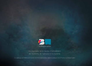 Une organisation de la Direction d’ administration
de l’ économie, de l’ agriculture et du tourisme
Ce catalogue est réalisé par le Service de l’information et des relations publiques de la Province du Brabant wallon
 