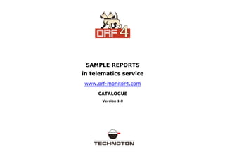 SAMPLE REPORTS
in telematics service
www.orf-monitor4.com
CATALOGUE
Version 1.0
 
