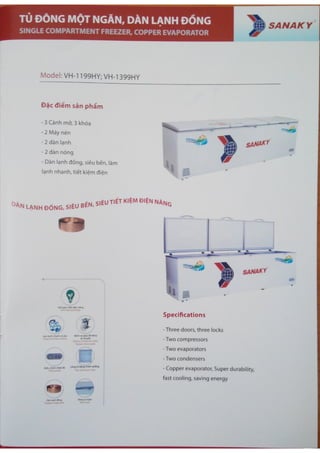 T Ú Ð L N G M ÓT N G ÅN ,
D ÀN LA N H Ð ÓN G .
¢
SIN G LE CO M PA RT M EN T FREEZ ER,
CO PPER EVA PO RA了O R
v n N A K Y
M o d e l: V H 1 19 9 HY; V H 13 9 9 HY
E) c iêm s ån p h m
3 Cán h m M,
3 kh ó a
2 M áy n én
2 d àn l n h
2 d àn n ó n g
D à n I_n h d i5n g ,
s iê u b ên .
ïà m
I nh n h a n h,
t iêt k i m d iên
IY ¢
s M mK V
DAN L N H Ð ÓN G,
s IÊU e ÉN,
SI U T ITT KI M Ð IÊN NÃNG
Sp e c if i c a t io n s
Th r e e d o o r s ,
t h r e e lo c ks
-
: d "
Tw o c o m p r e s s o r s
回
二氢 三蔗。。 。。 ' " ' "
fa s t c o o lin g ,
s a v in g e n e r g y
爹
一
 