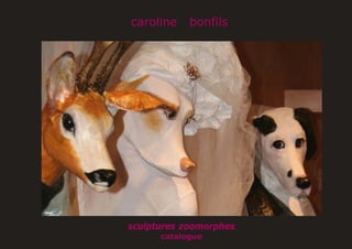 caroline    bonfils




sculptures zoomorphes
      catalogue
 
