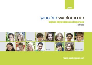 you’re welcome
Séjours linguistiques en immersion
7 à 17 ans
Tout le monde s’ouvre à eux !
Plaisir
Réussite
2016
Découverte
 