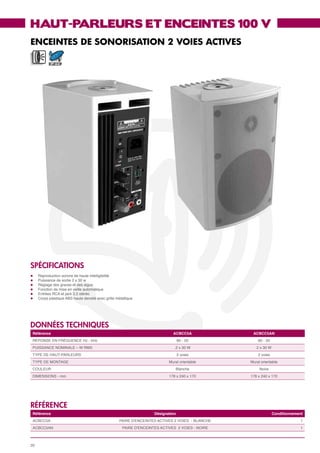 HAUT-PARLEURS ET ENCEINTES 100 V
ENCEINTES DE SONORISATION 2 VOIES ACTIVES

            IP 44




SPéCIFICATIONS
l	   Reproduction sonore de haute intelligibilité
l	   Puissance de sortie 2 x 30 w
l	   Réglage des graves et des aigus
l	   Fonction de mise en veille automatique
l	   Entrées RCA et jack 3,5 stéréo
l	   Corps plastique ABS haute densité avec grille métallique




données techniques
 Référence                                                                    ACBCC5A               ACBCC5AN
 RÉPONSE EN FRÉQUENCE Hz - kHz                                                     80 - 20             80 - 20
 PUISSANCE NOMINALE – W RMS                                                    .2 x 30 W              2 x 30 W
 TYPE DE HAUT-PARLEURS                                                             2 voies             2 voies
 TYPE DE MONTAGE                                                            Mural orientable       Mural orientable
 COULEUR                                                                       Blanche                  Noire
 DIMENSIONS - mm                                                            178 x 240 x 170        178 x 240 x 170




référence
 Référence                                                           Désignation                                 Conditionnement
 ACBCC5A                                             PAIRE D'ENCEINTES ACTIVES 2 VOIES - BLANCHE                              1
 ACBCC5AN                                             PAIRE D'ENCEINTES ACTIVES 2 VOIES - NOIRE                               1



20
 